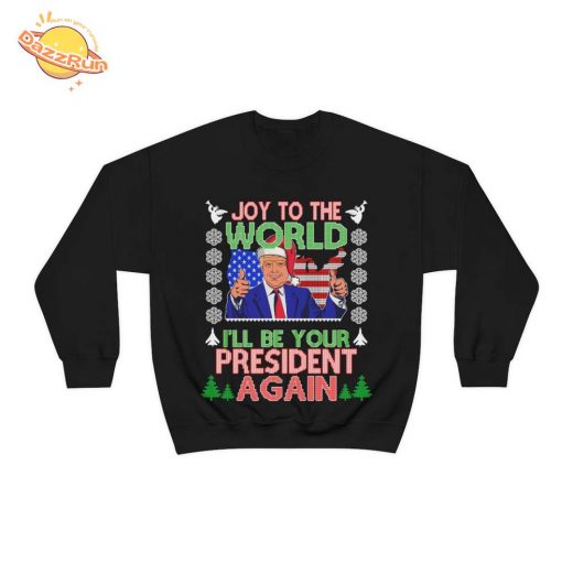 Joy to the World I’ll Be Your President Again Holiday Sweatshirt