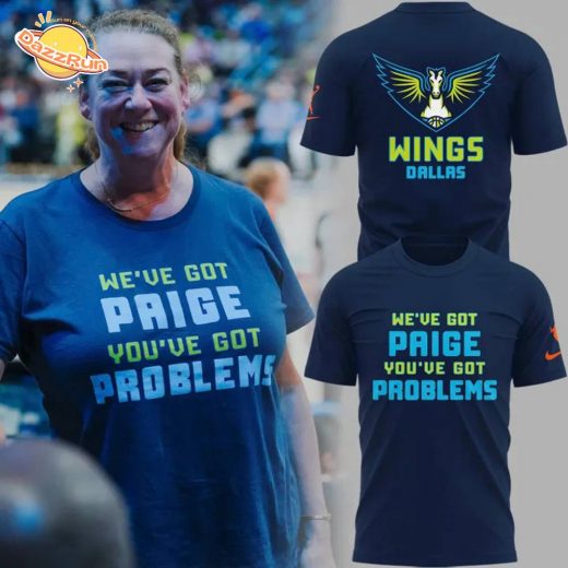WE’VE GOT PAIGE YOU’VE GOT PROBLEMS Dallas Wings T-Shirt