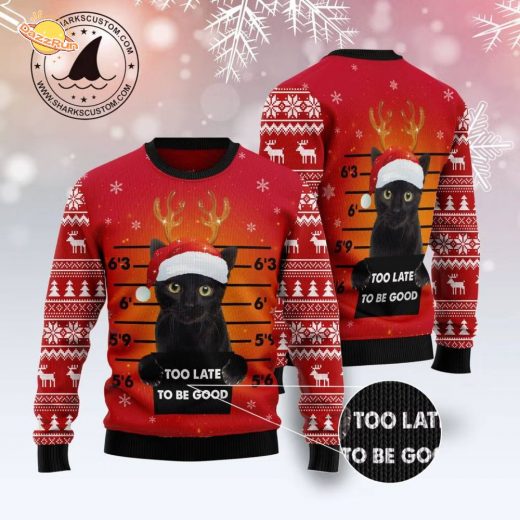 Black Cat Too Late To Be Good Ugly Christmas Sweater
