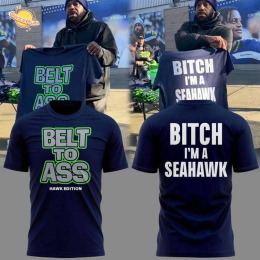 Limited Edition Seattle Seahawks ” Belt to Ass – Bitch I’m A Seahawks ” Tshirt